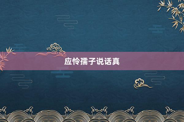 应怜孺子说话真